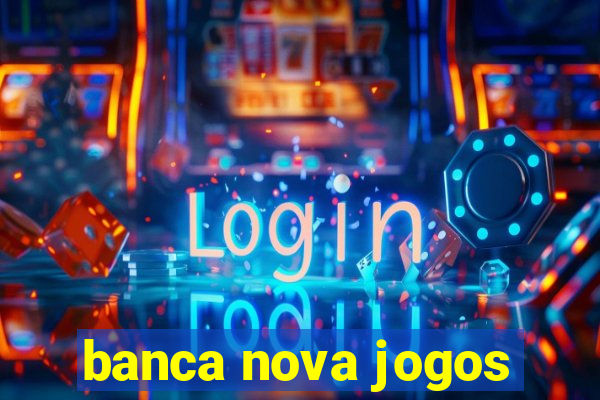 banca nova jogos